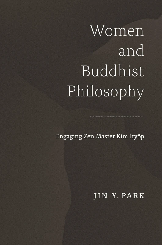 Women and Buddhist Philosophy: Engaging Zen Master Kim Iryŏp (Studies of the International Center for Korean Studies, Korea University)