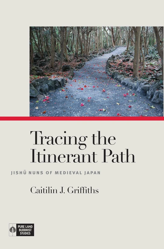 Tracing the Itinerant Path: Jishū Nuns of Medieval Japan (Pure Land Buddhist Studies)