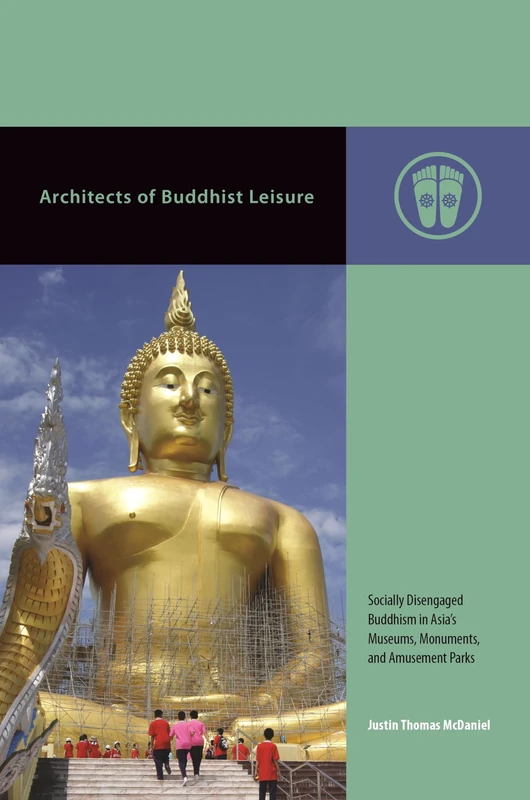 Architects of Buddhist Leisure: Socially Disengaged Buddhism in Asia’s Museums, Monuments, and Amusement Parks (Contemporary Buddhism)
