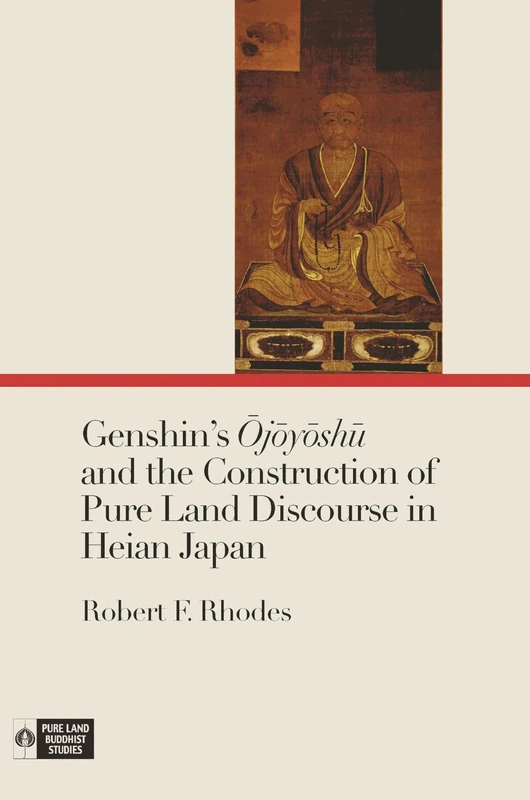 Genshin’s Ōjōyōshū and the Construction of Pure Land Discourse in Heian Japan (Pure Land Buddhist Studies)