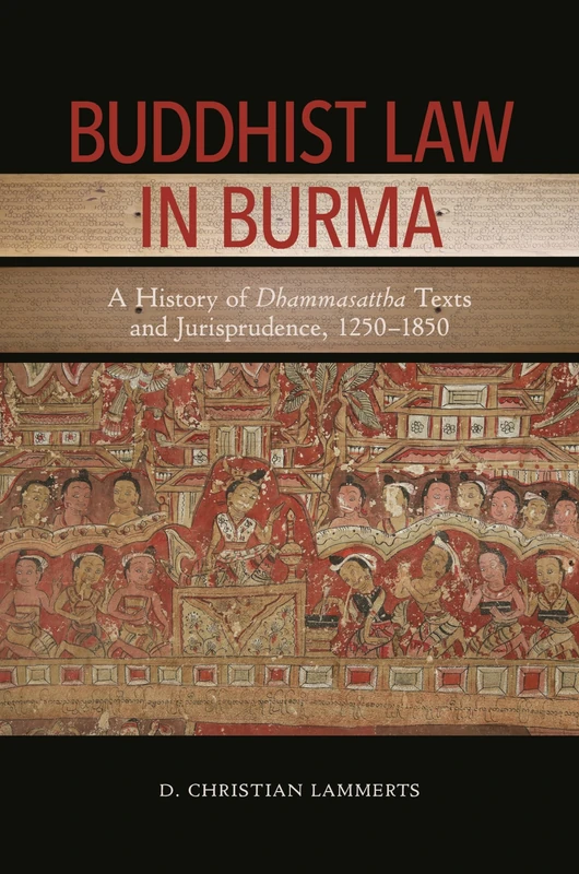 Buddhist Law in Burma: A History of Dhammasattha Texts and Jurisprudence, 1250–1850