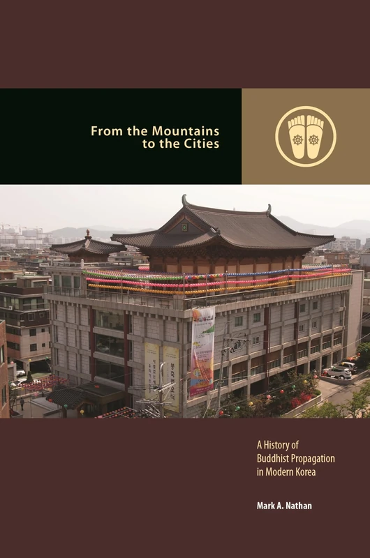 From the Mountains to the Cities: A History of Buddhist Propagation in Modern Korea (Contemporary Buddhism)