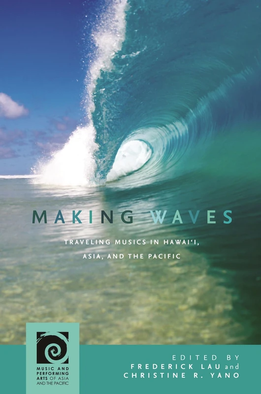 Making Waves: Traveling Musics in Hawai‘i, Asia, and the Pacific (Music and Performing Arts of Asia and the Pacific)