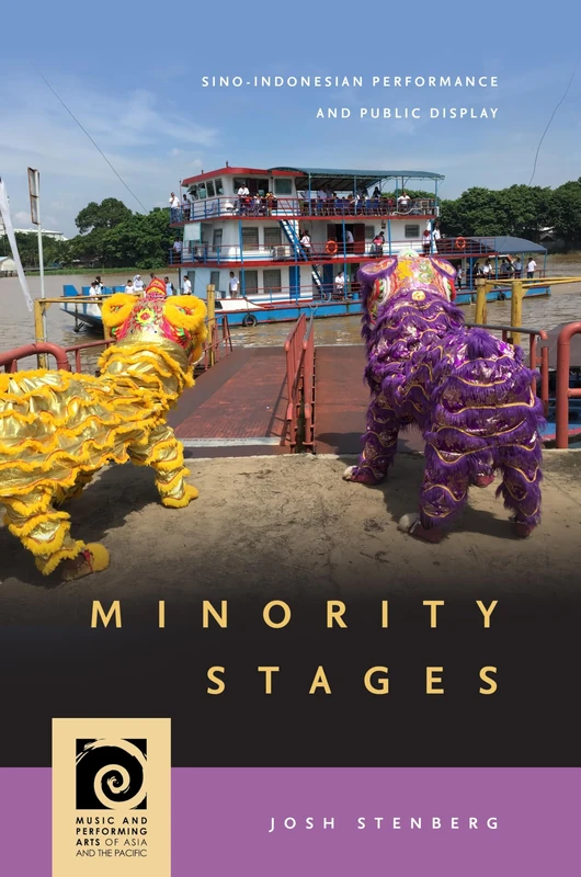 Minority Stages: Sino-Indonesian Performance and Public Display (Music and Performing Arts of Asia and the Pacific)