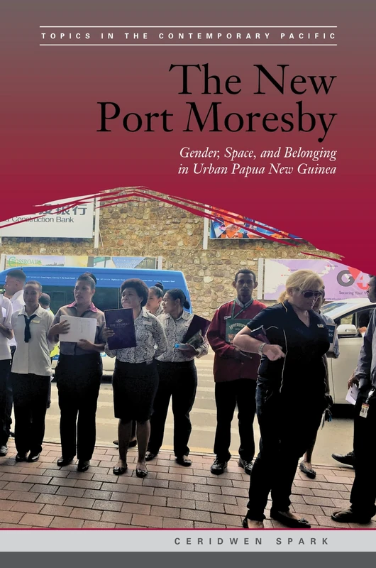 The New Port Moresby: Gender, Space, and Belonging in Urban Papua New Guinea (Topics in the Contemporary Pacific)
