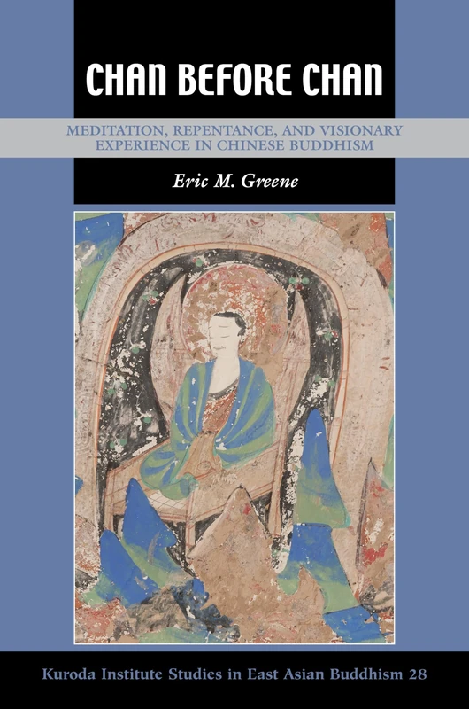 Chan Before Chan: Meditation, Repentance, and Visionary Experience in Chinese Buddhism: 39 (Kuroda Studies in East Asian Buddhism)