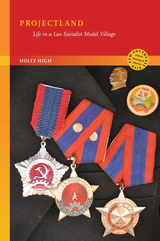 Projectland: Life in a Lao Socialist Model Village (New Southeast Asia: Politics, Meaning, and Memory)