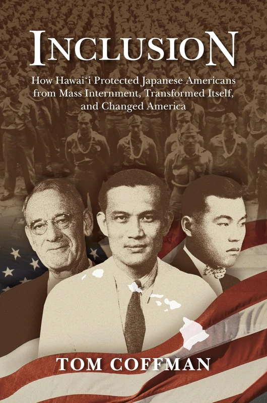 Inclusion: How Hawai‘i Protected Japanese Americans from Mass Internment, Transformed Itself, and Changed America
