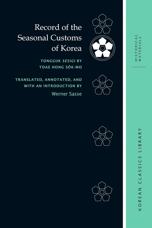 Record of the Seasonal Customs of Korea: Tongguk sesigi by Toae Hong Sŏk-mo: 12 (Korean Classics Library: Historical Materials)