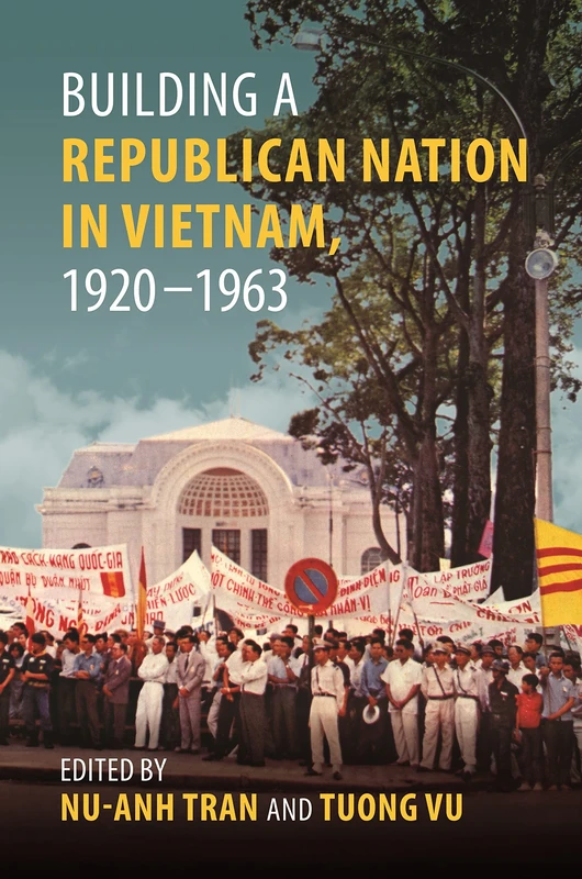 Building a Republican Nation in Vietnam, 1920–1963 (Studies of the Weatherhead East Asian Institute, Columbia University)