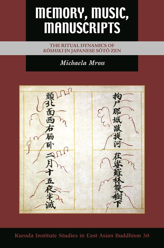 Memory, Music, Manuscripts: The Ritual Dynamics of Kōshiki in Japanese Sōtō Zen: 46 (Kuroda Studies in East Asian Buddhism)