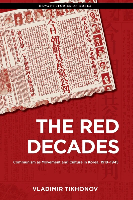 The Red Decades: Communism as Movement and Culture in Korea, 1919–1945 (Hawai‘i Studies on Korea)