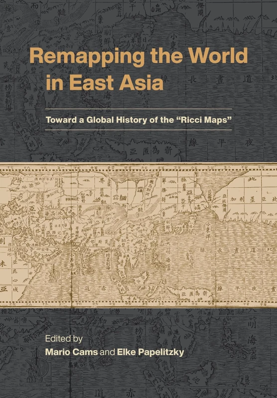Remapping the World in East Asia: Toward a Global History of the "Ricci Maps