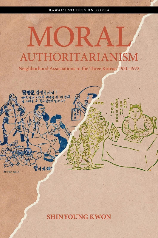 Moral Authoritarianism: Neighborhood Associations in the Three Koreas, 1931–1972 (Hawai‘i Studies on Korea)