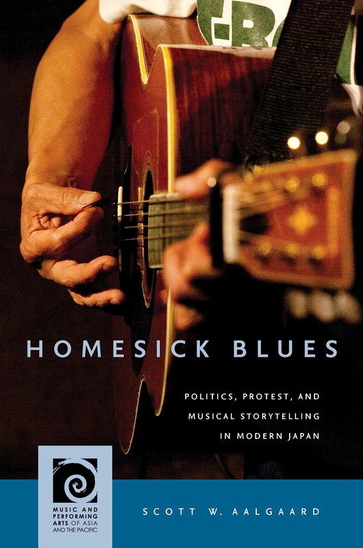 Homesick Blues: Politics, Protest, and Musical Storytelling in Modern Japan (Music and Performing Arts of Asia and the Pacific)