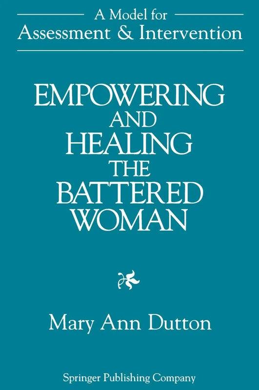 Empowering And Healing The Battered Woman: A Model for Assessment and Intervention