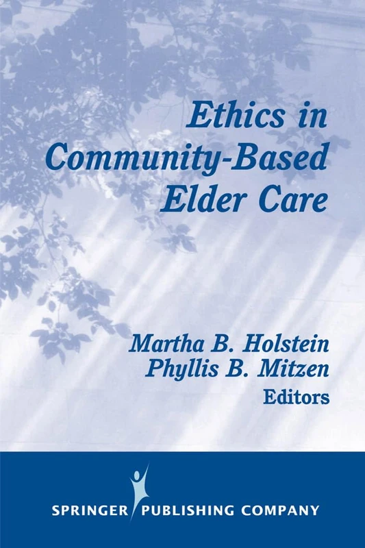 Ethics In Community-Based Elder Care (Springer Series On Ethics, Law And Aging)