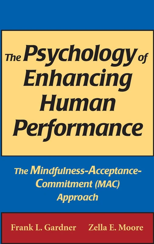 The Psychology of Enhancing Human Performance: The Mindfulness-Acceptance-Commitment (MAC) Approach (SPRINGER SERIES ON BEHAVIOR THERAPY AND BEHAVIORAL MEDICINE)