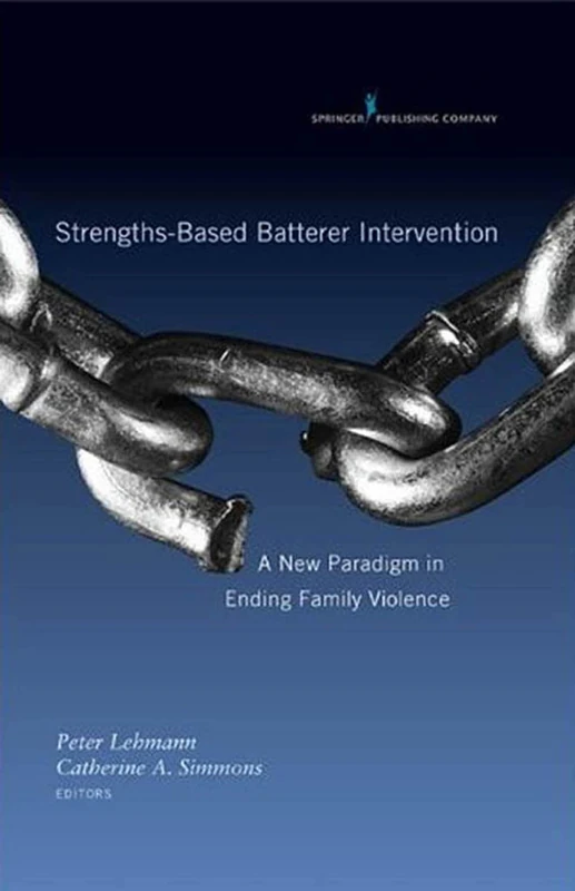 Strengths-Based Batterer Intervention: A New Paradigm in Ending Family Violence