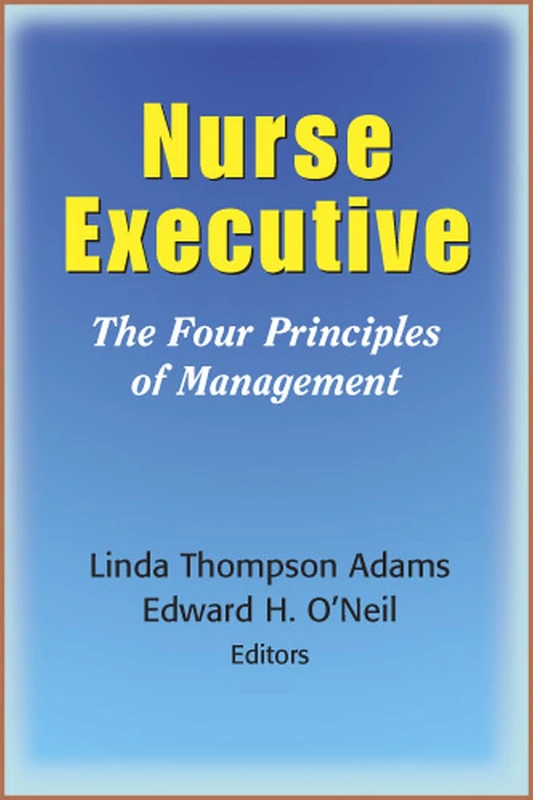 Nurse Executive: The Purpose, Process, and Personnel of Management: The Four Principles of Management