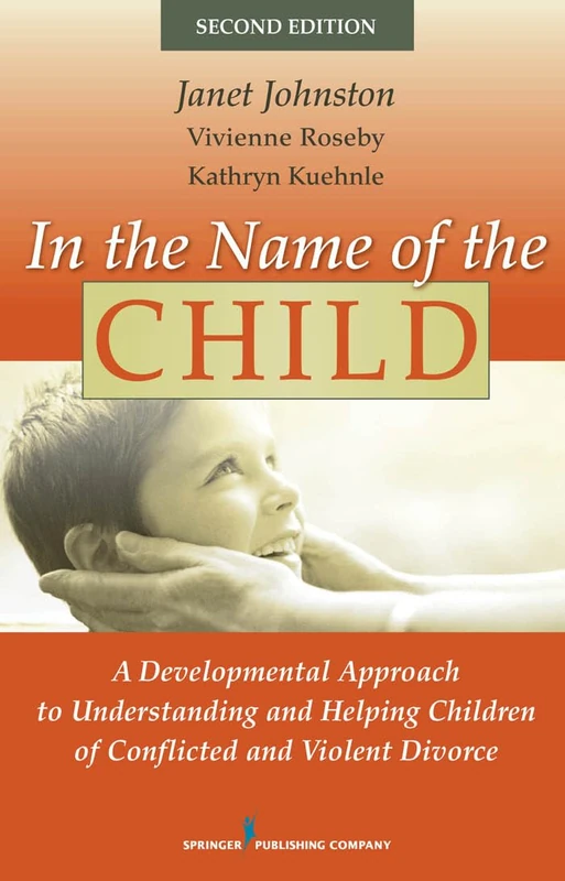 In the Name of the Child, Second Edition: A Developmental Approach to Understanding and Helping Children of Conflicted and Violent Divorce