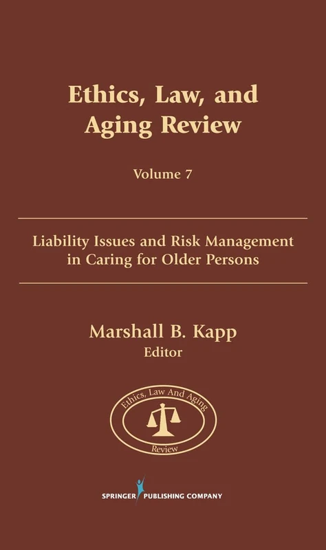 Ethics, Law, and Aging Review, Volume 7: Liability Issues and Risk Management in Caring for Older Persons: 07
