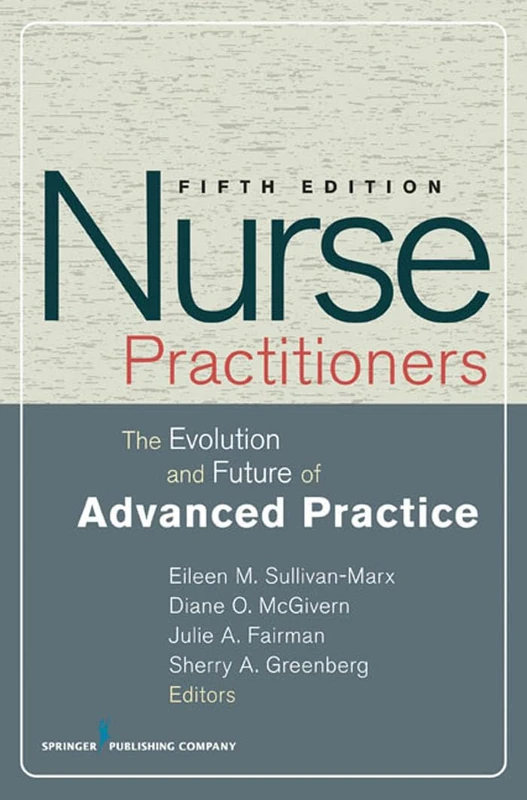 Nurse Practitioners: The Evolution and Future of Advanced Practice, Fifth Edition (Springer Series on Advanced Practice Nursing)