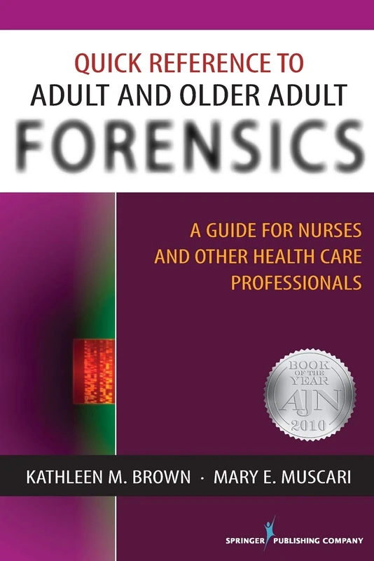 Quick Reference to Adult and Older Adult Forensics: A Guide for Nurses and Other Health Care Professionals