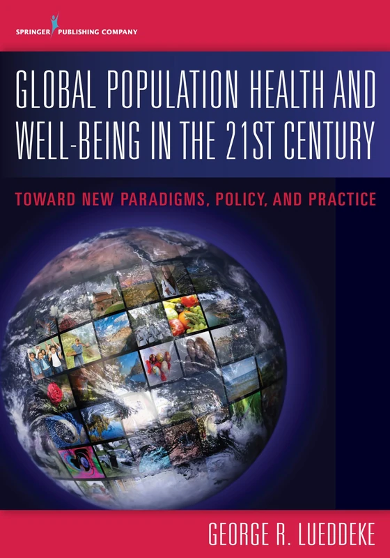 Global Population Health and Well- Being in the 21st Century: Toward New Paradigms, Policy, and Practice