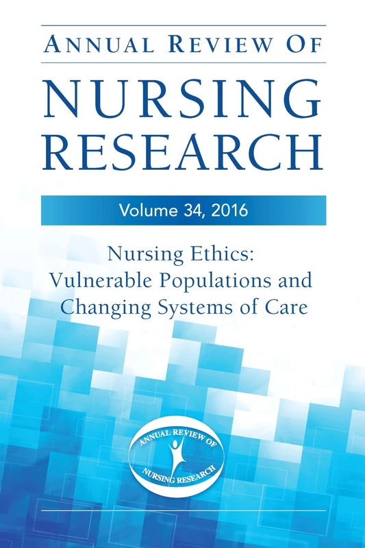 Annual Review of Nursing Research, Volume 34: Nursing Ethics: Vulnerable Populations and Changing Systems of Care