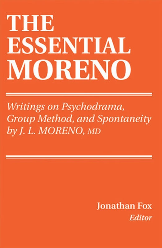 The Essential Moreno: Writings on Psychodrama, Group Method, and Spontaneity