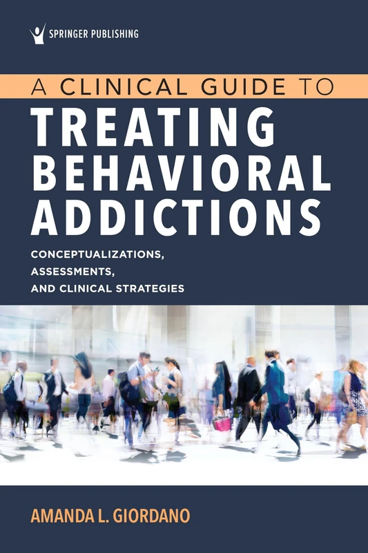 A Clinical Guide to Treating Behavioral Addictions: Comceptualizations, Assessments, and Clinical Strategies