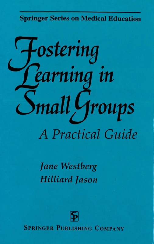 Fostering Learning in Small Groups: A Practical Guide (Springer Series on Medical Education)