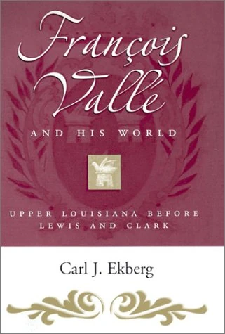 Francois Valle and His World: Upper Louisiana Before Lewis and Clark (Missouri Biography)