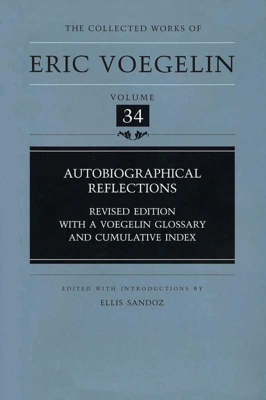 Autobiographical Reflections (CW34): Revised Edition with a Voegelin Glossary and Cumulative Index: 34 (Collected Works of Eric Voegelin)