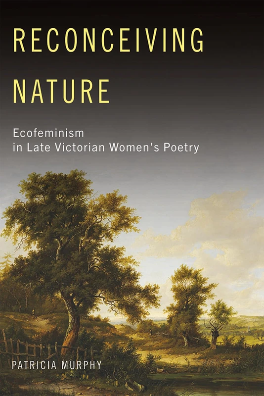 Reconceiving Nature: Ecofeminism in Late Victorian Women’s Poetry