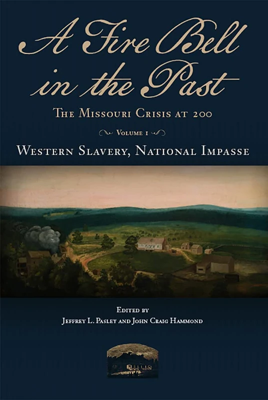 A Fire Bell in the Past: The Missouri Crisis at 200, Volume I, Western Slavery, National Impasse: 1 (Studies in Constitutional Democracy)