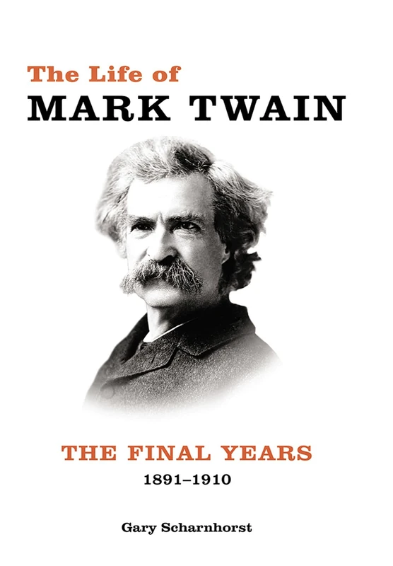 The Life of Mark Twain: Volume 3: The Final Years, 1891-1910 (Mark Twain and His Circle)