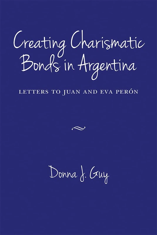Creating Charismatic Bonds in Argentina: Letters to Juan and Eva Perón (Diálogos Series)