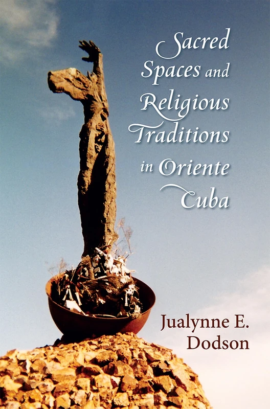Sacred Spaces and Religious Traditions of Oriente Cuba (Religions of the Americas)