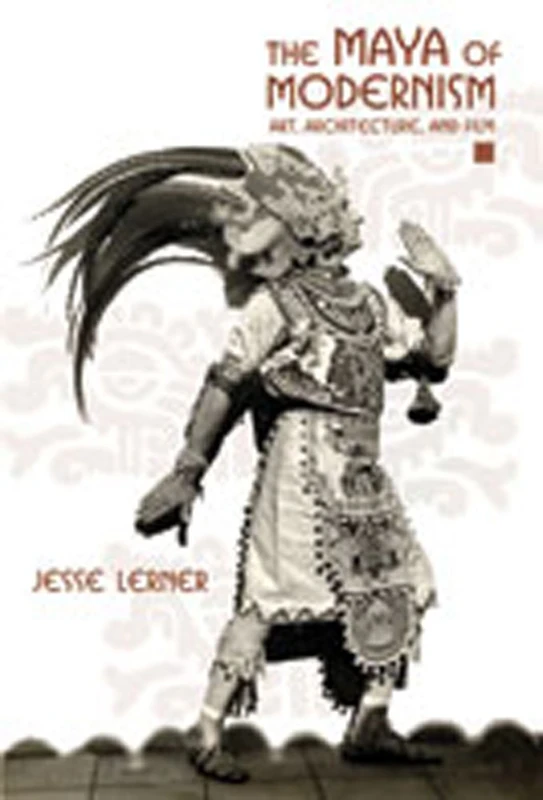 The Maya of Modernism: Art, Architecture and Film