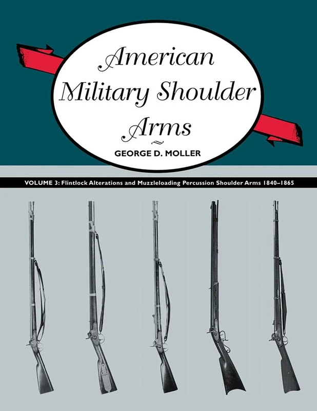 American Military Shoulder Arms, Volume III: Flintlock Alterations and Muzzleloading Percussion Shoulder Arms, 1840-1865: 3 - Image 1
