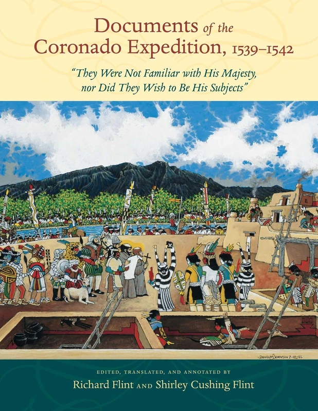 Documents of the Coronado Expedition, 1539-1542: They Were Not Familiar with His Majesty, Nor Did They Wish to be His Subjects