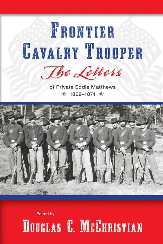 Frontier Cavalry Trooper: The Letters of Private Eddie Matthews, 1869-1874