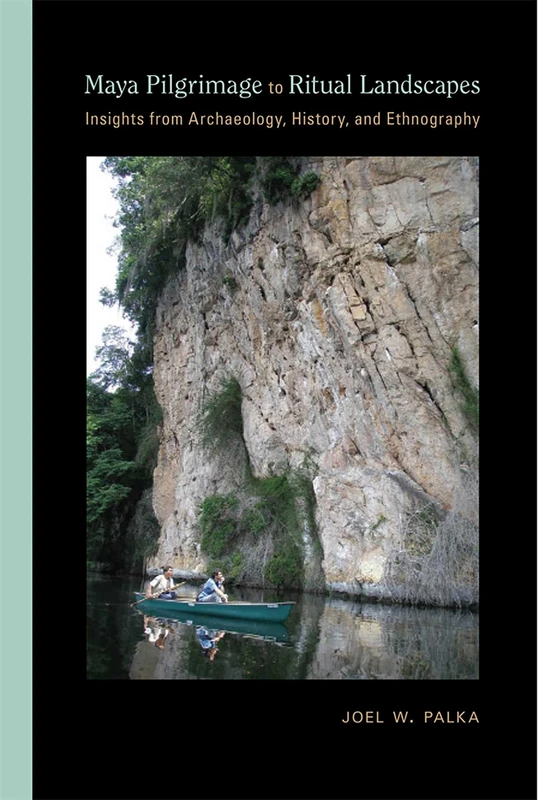 Maya Pilgrimage to Ritual Landscapes: Insights from Archaeology, History, and Ethnography (Archaeologies of Landscapes in the Americas)