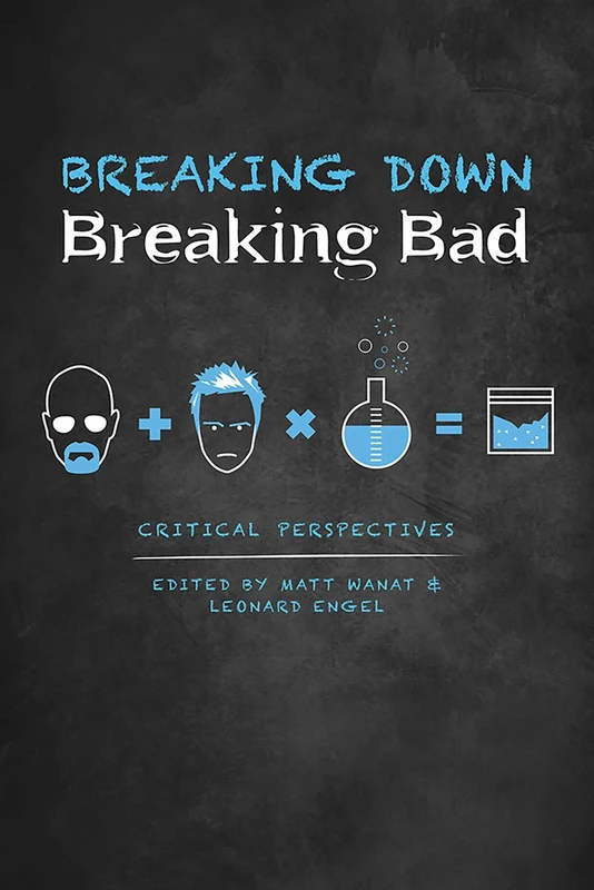 Breaking Down Breaking Bad: Critical Perspectives
