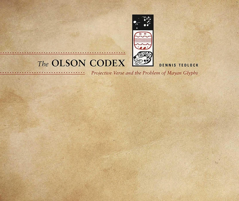 The Olson Codex: Projective Verse and the Problem of Mayan Glyphs (Recencies Series: Research and Recovery in Twentieth-century American Poetics)