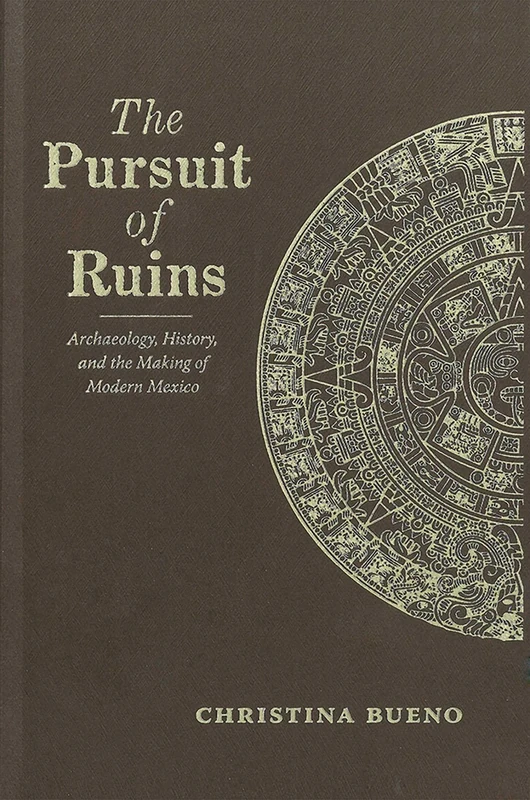 The Pursuit of Ruins: Archaeology, History, and the Making of Modern Mexico (Diàlogos Series)