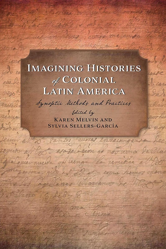 Imagining Histories of Colonial Latin America: Synoptic Methods and Practices (Religions of the Americas Series)