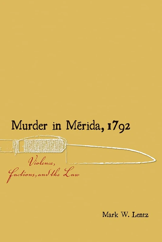 Murder in Mérida, 1792: Violence, Factions, and the Law (Dialogos Series) - Image 1